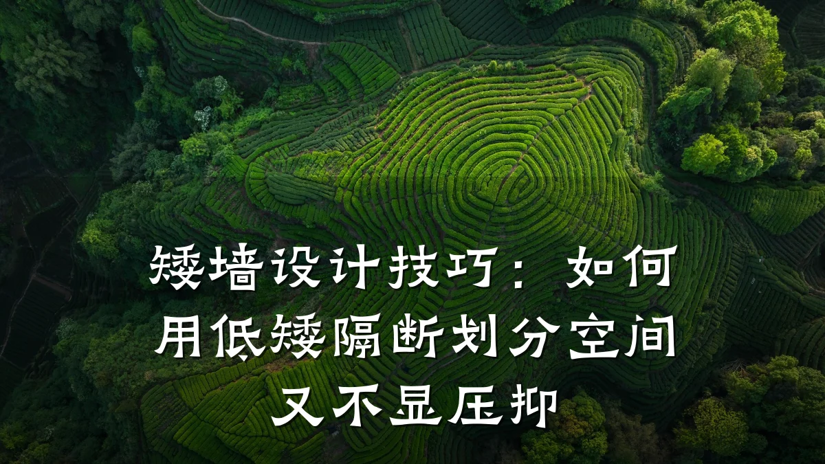 矮墙设计技巧：如何用低矮隔断划分空间又不显压抑