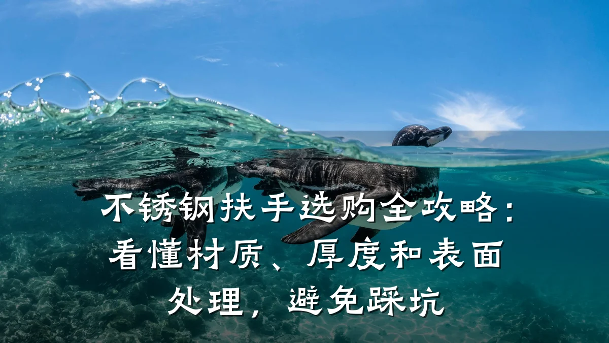 不锈钢扶手选购全攻略：看懂材质、厚度和表面处理，避免踩坑
