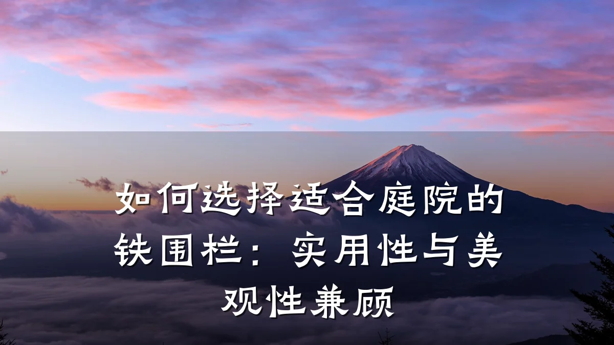 如何选择适合庭院的铁围栏：实用性与美观性兼顾