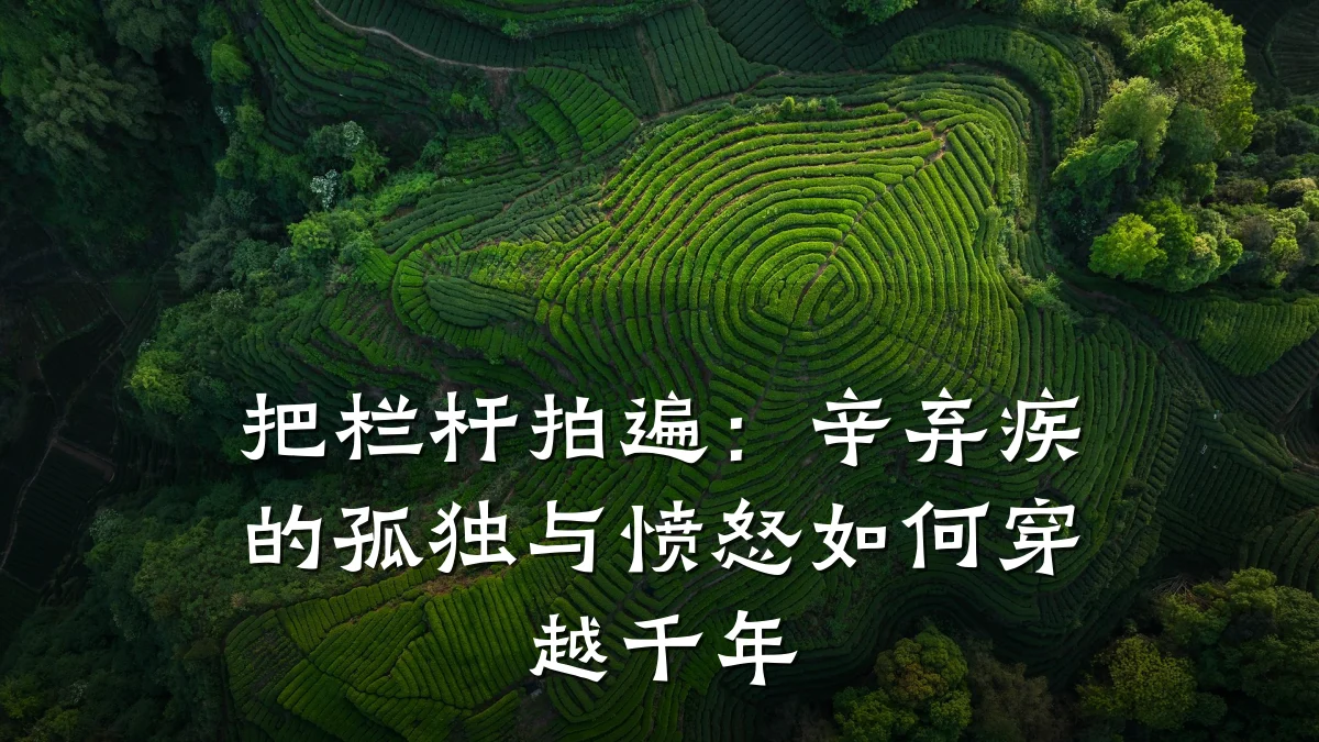 把栏杆拍遍：辛弃疾的孤独与愤怒如何穿越千年