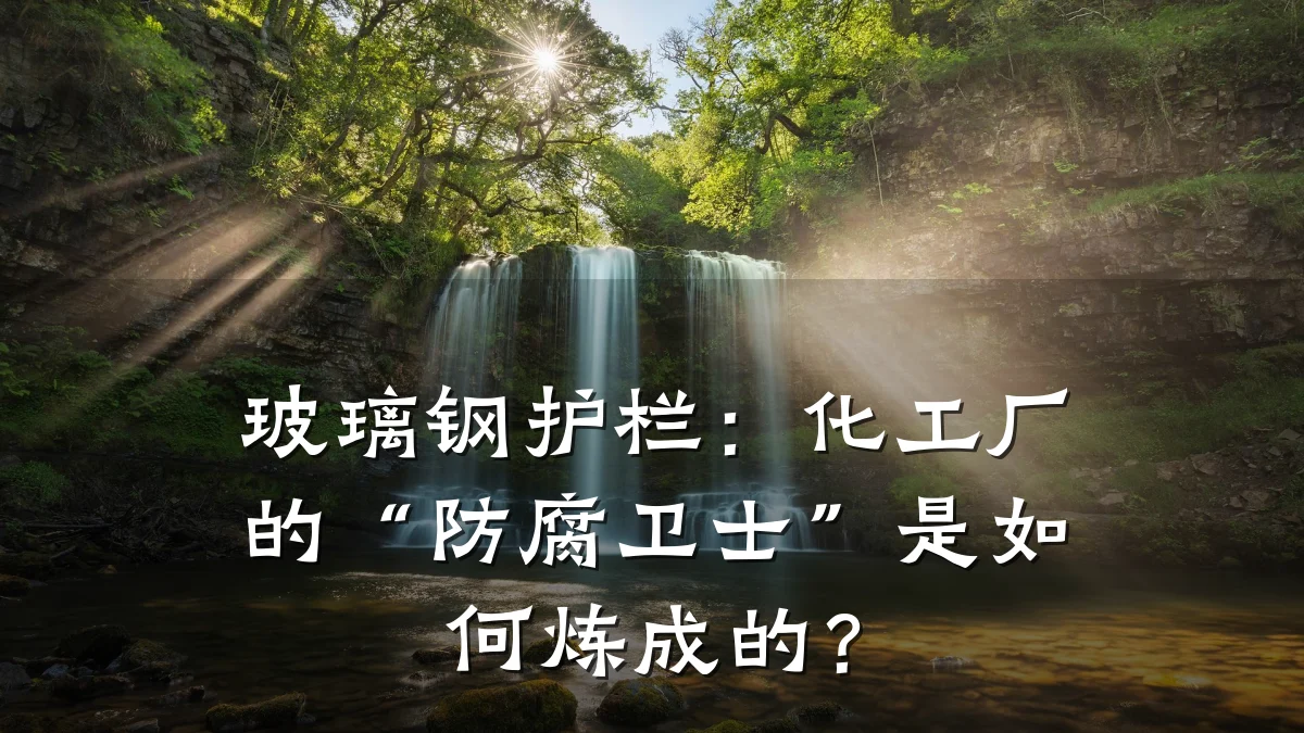 玻璃钢护栏：化工厂的“防腐卫士”是如何炼成的？