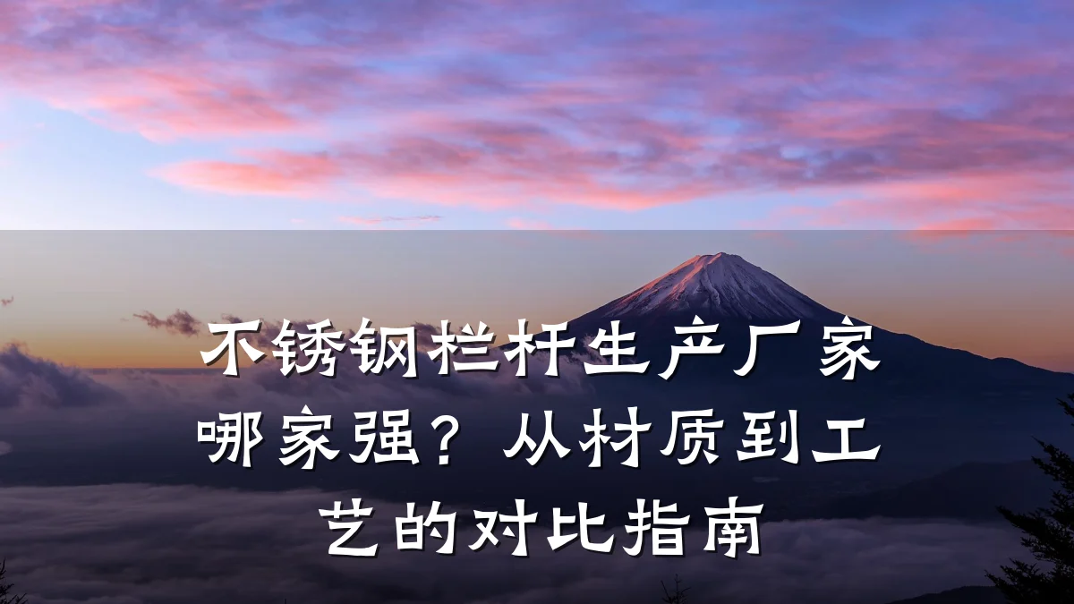 不锈钢栏杆生产厂家哪家强？从材质到工艺的对比指南