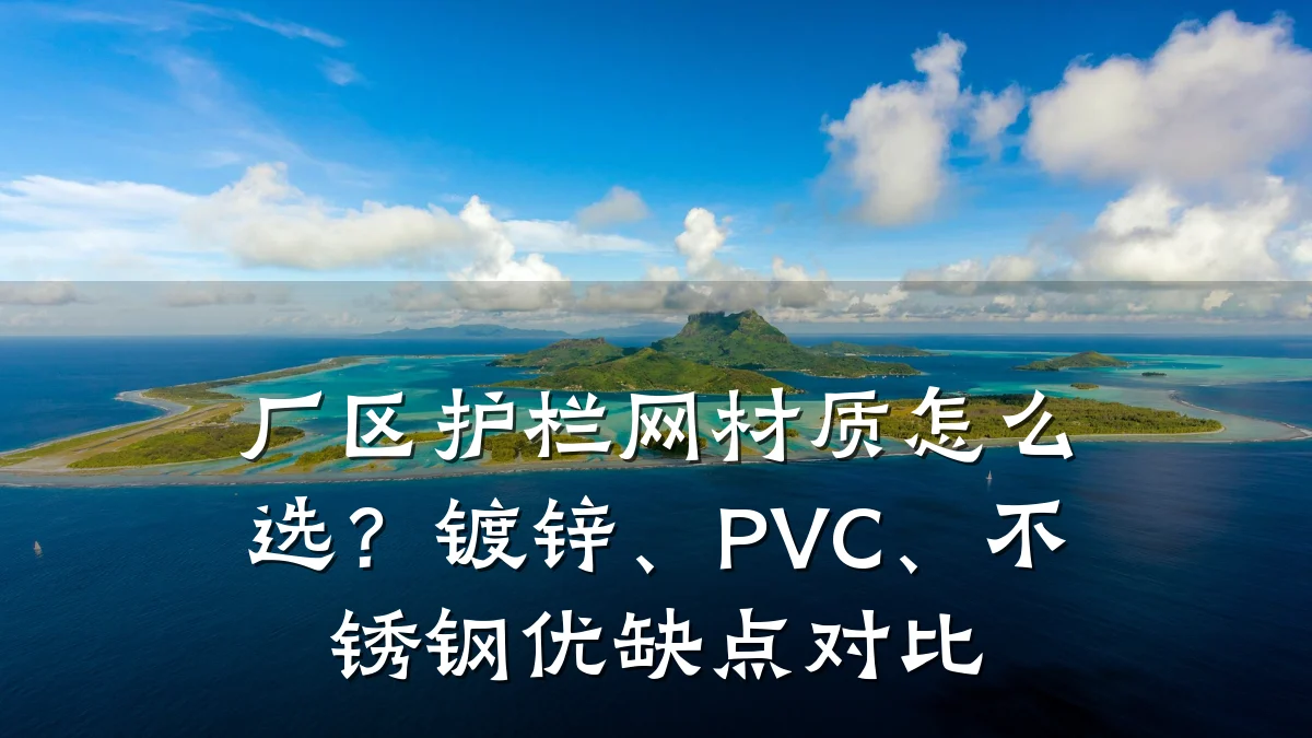 厂区护栏网材质怎么选？镀锌、PVC、不锈钢优缺点对比