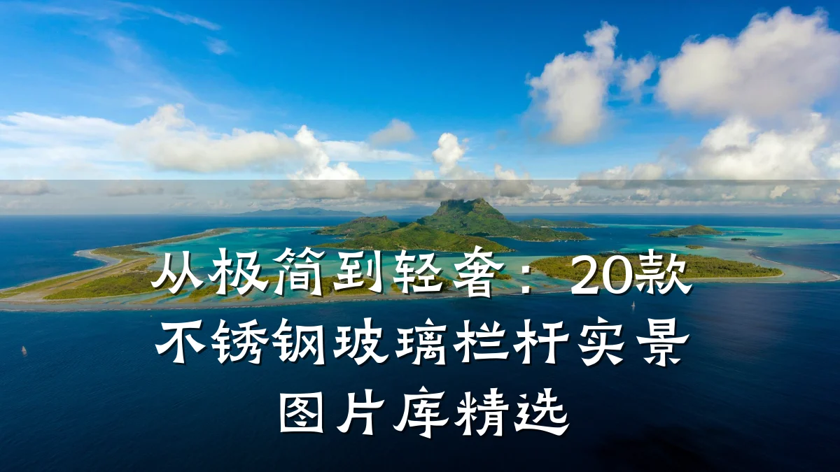 从极简到轻奢：20款不锈钢玻璃栏杆实景图片库精选