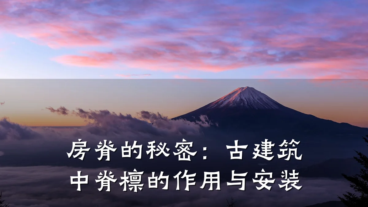 房脊的秘密：古建筑中脊檩的作用与安装