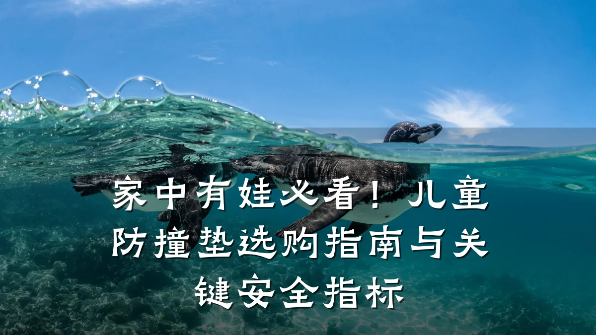 家中有娃必看！儿童防撞垫选购指南与关键安全指标