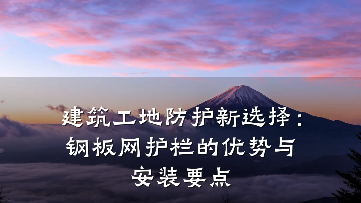 建筑工地防护新选择：钢板网护栏的优势与安装要点