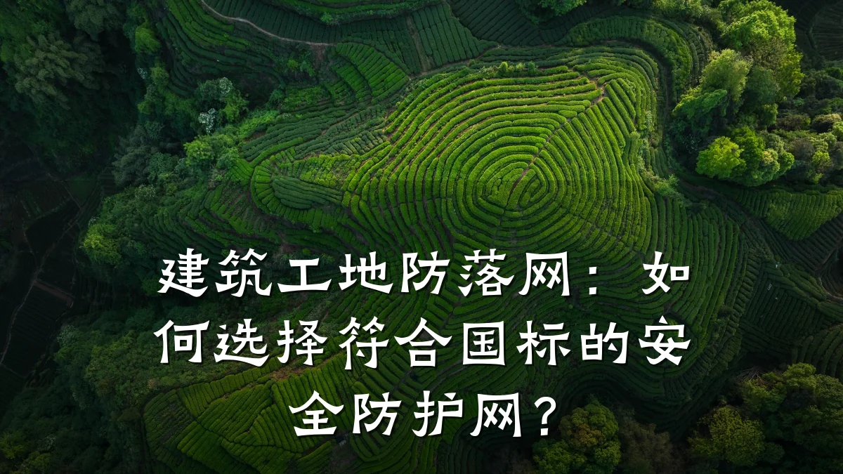 建筑工地防落网：如何选择符合国标的安全防护网？