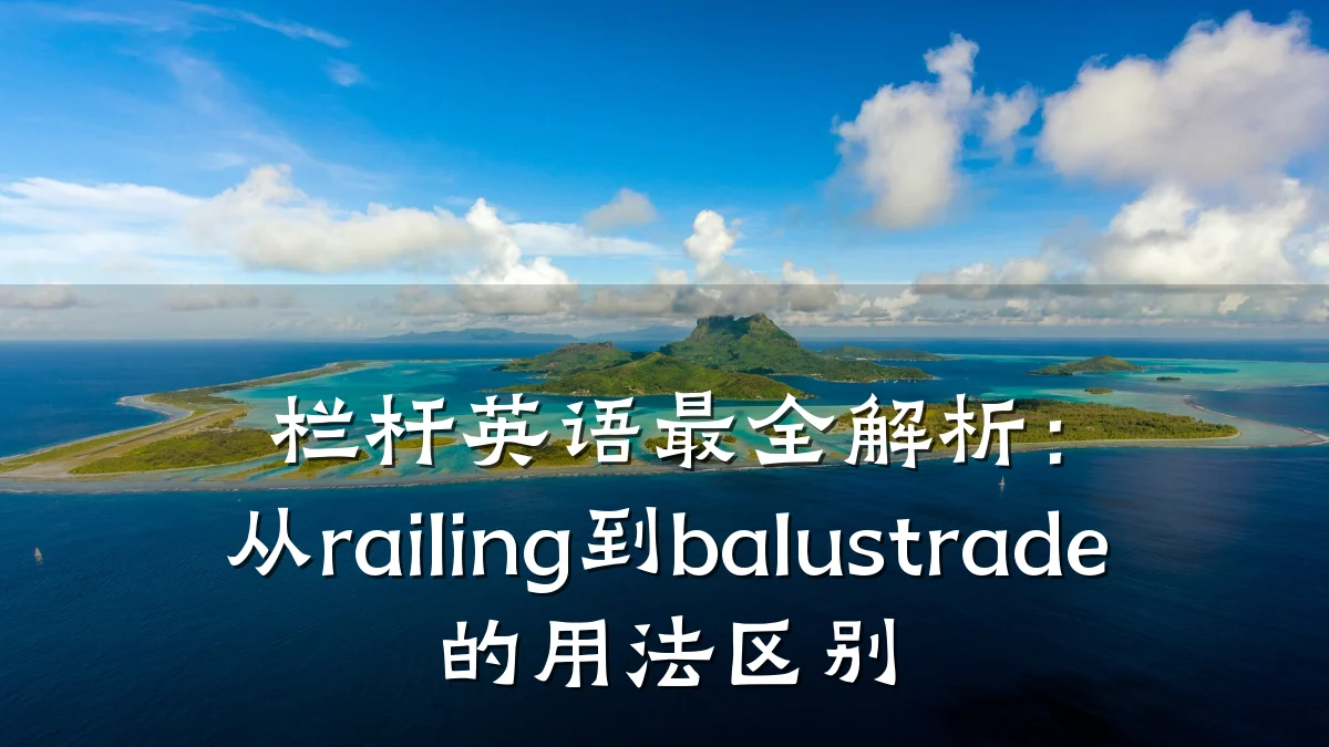 栏杆英语最全解析：从railing到balustrade的用法区别