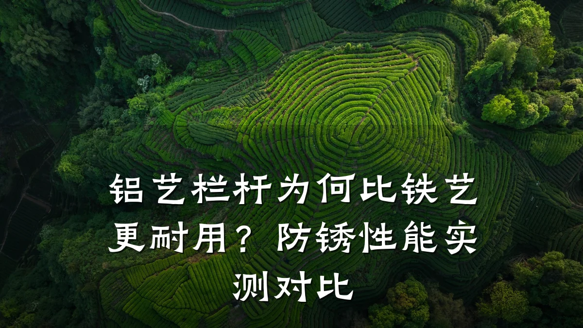 铝艺栏杆为何比铁艺更耐用？防锈性能实测对比