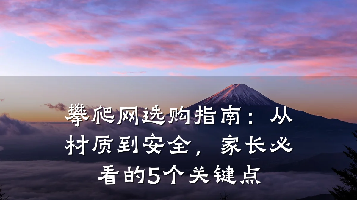 攀爬网选购指南：从材质到安全，家长必看的5个关键点