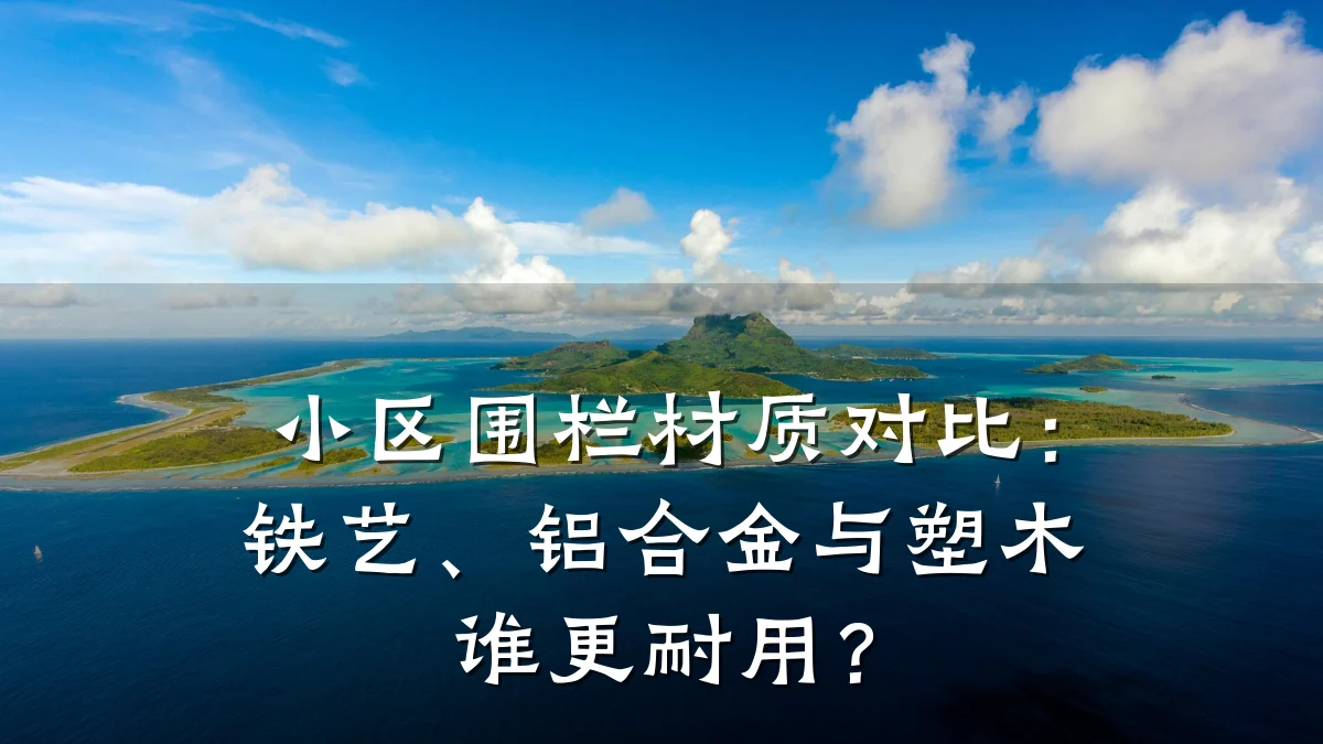 小区围栏材质对比：铁艺、铝合金与塑木谁更耐用？