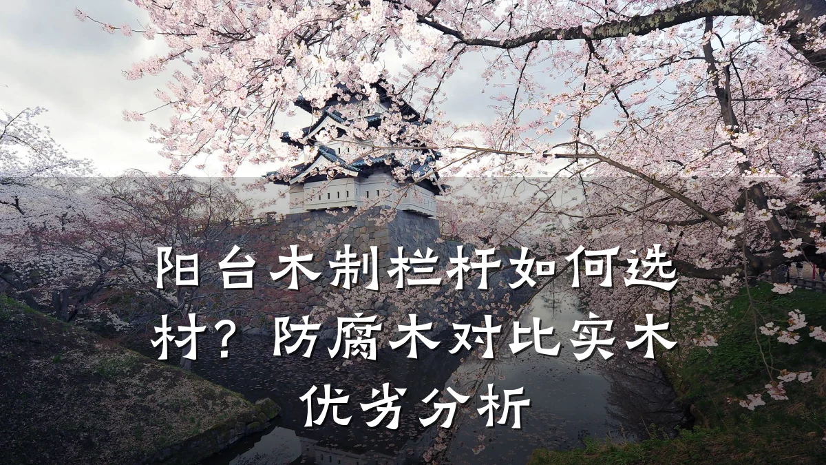 阳台木制栏杆如何选材？防腐木对比实木优劣分析