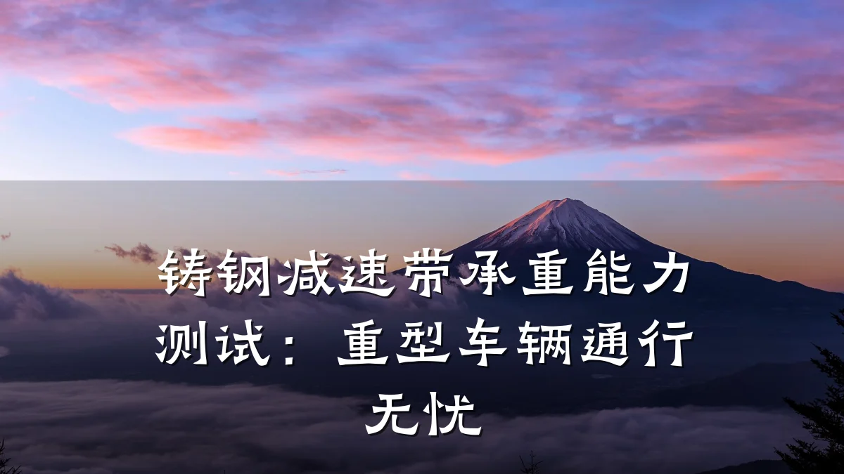铸钢减速带承重能力测试：重型车辆通行无忧