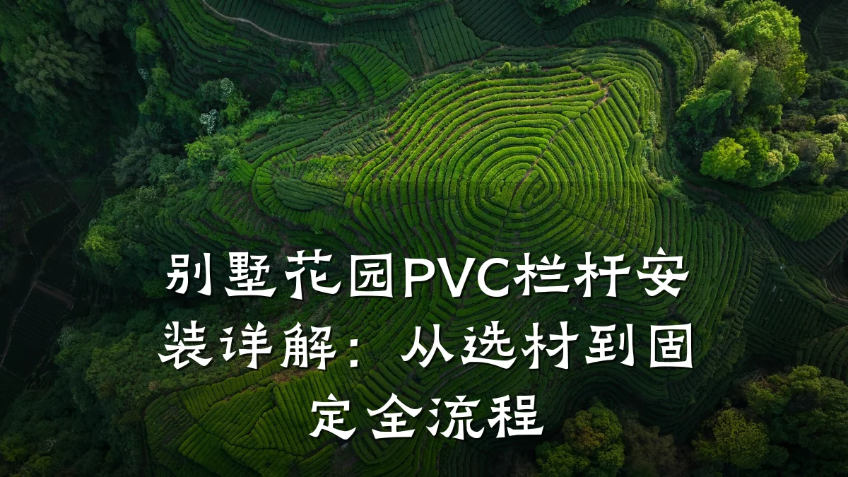 别墅花园PVC栏杆安装详解:从选材到固定全流程