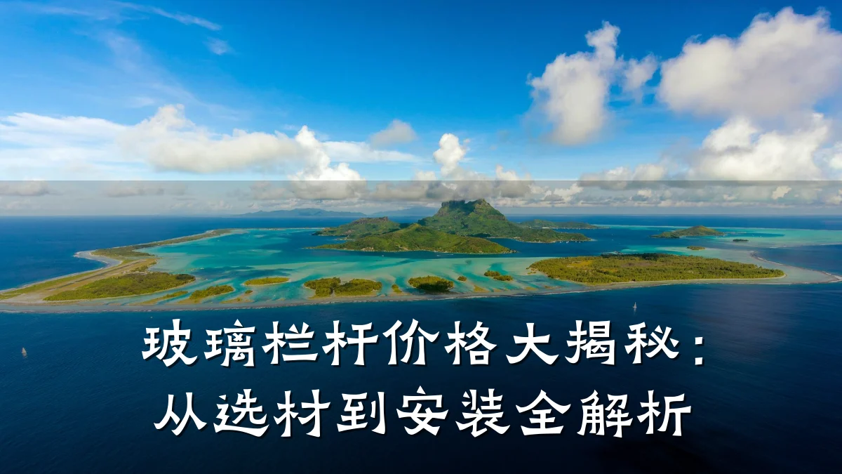 玻璃栏杆价格大揭秘：从选材到安装全解析