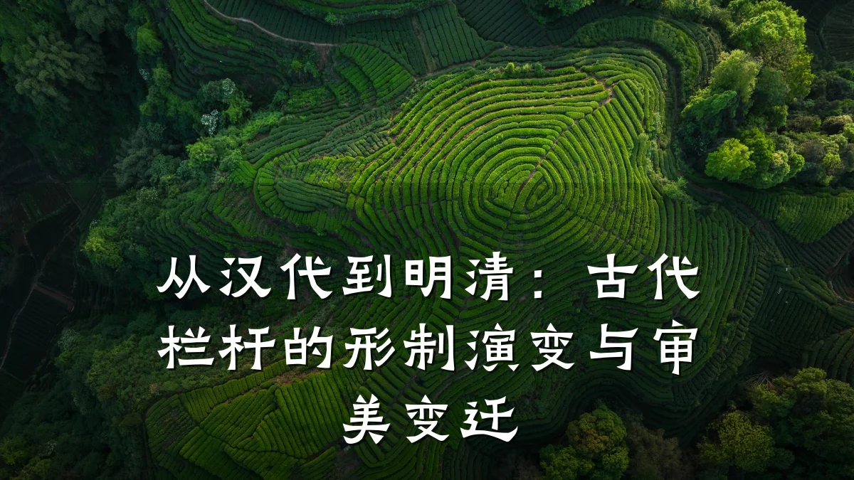 从汉代到明清：古代栏杆的形制演变与审美变迁