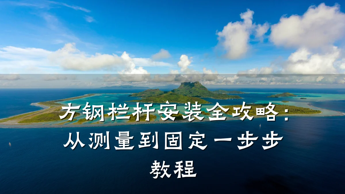 方钢栏杆安装全攻略：从测量到固定一步步教程