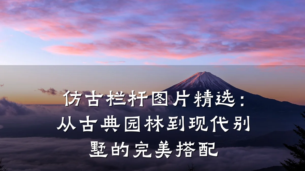 仿古栏杆图片精选：从古典园林到现代别墅的完美搭配
