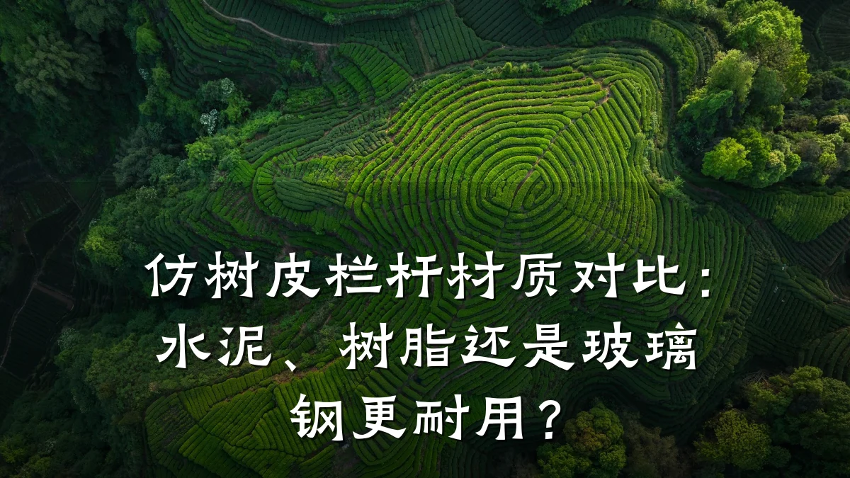 仿树皮栏杆材质对比：水泥、树脂还是玻璃钢更耐用？