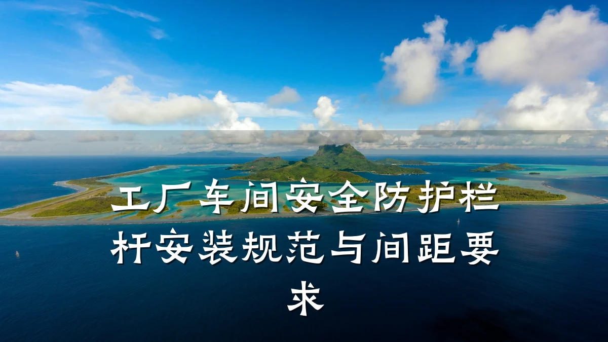 工厂车间安全防护栏杆安装规范与间距要求