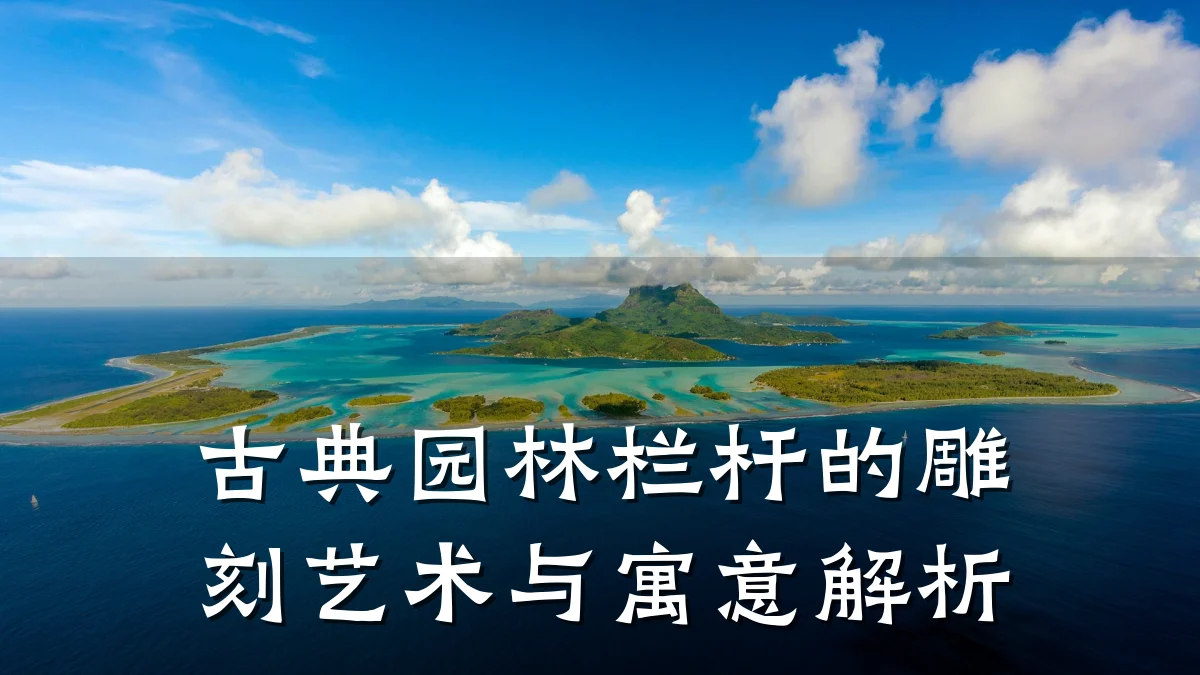 古典园林栏杆的雕刻艺术与寓意解析
