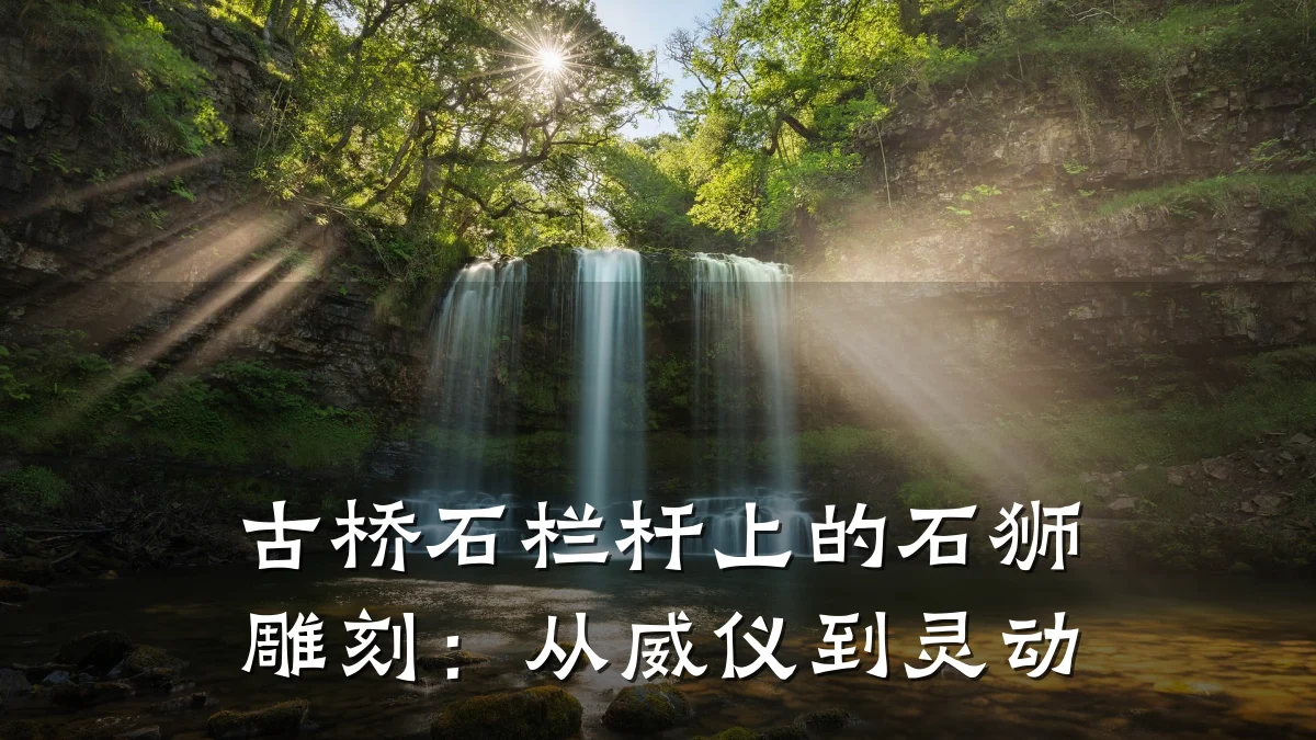 古桥石栏杆上的石狮雕刻：从威仪到灵动