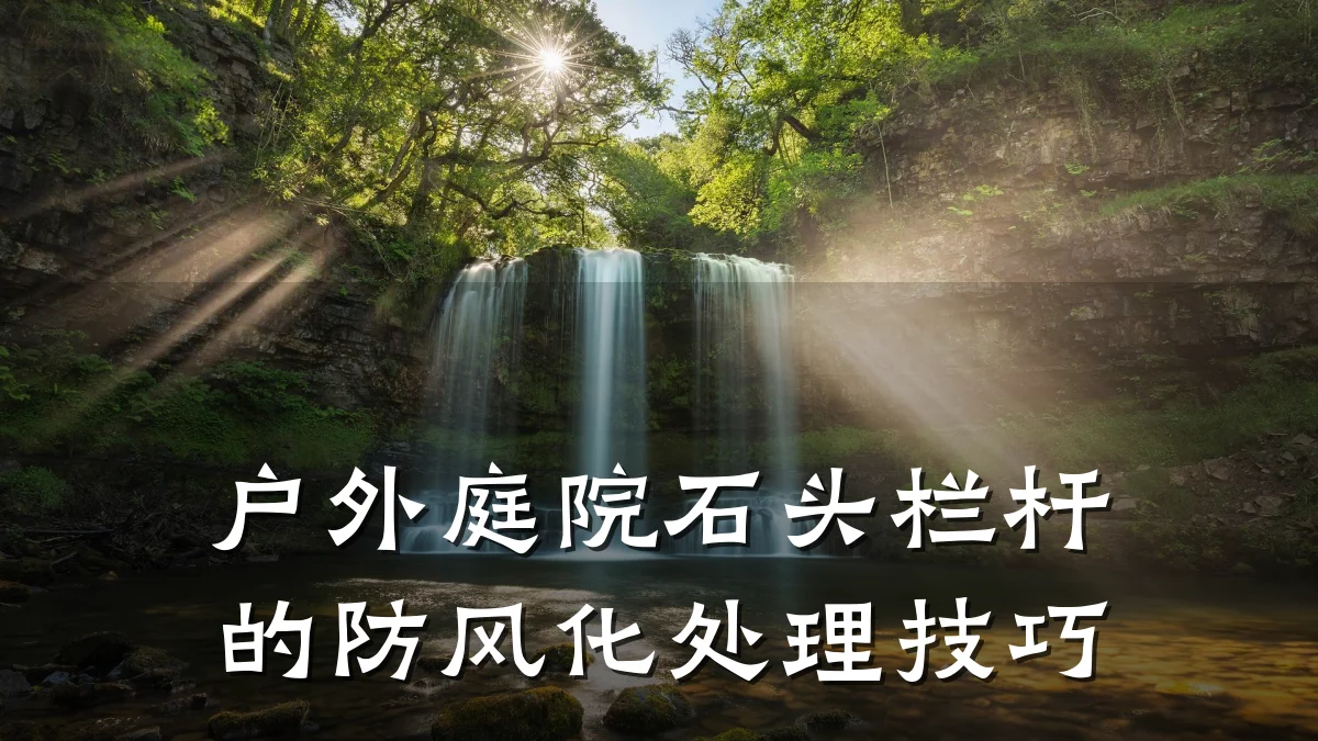 户外庭院石头栏杆的防风化处理技巧