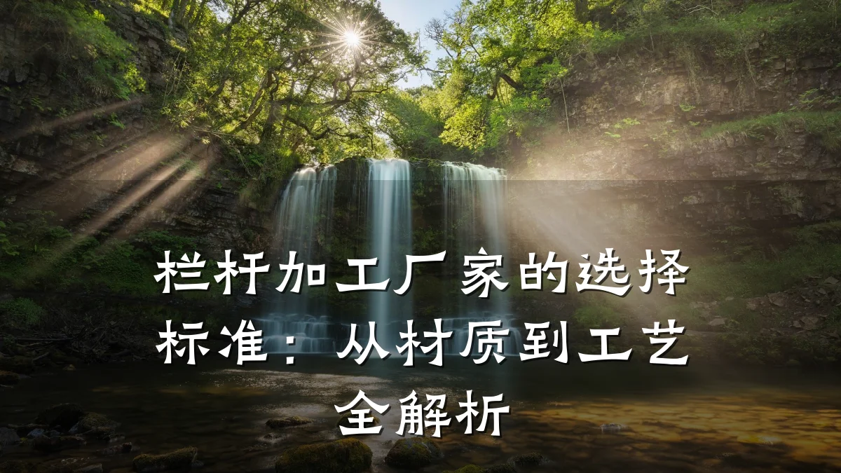 栏杆加工厂家的选择标准：从材质到工艺全解析