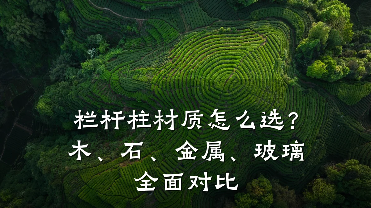 栏杆柱材质怎么选？木、石、金属、玻璃全面对比