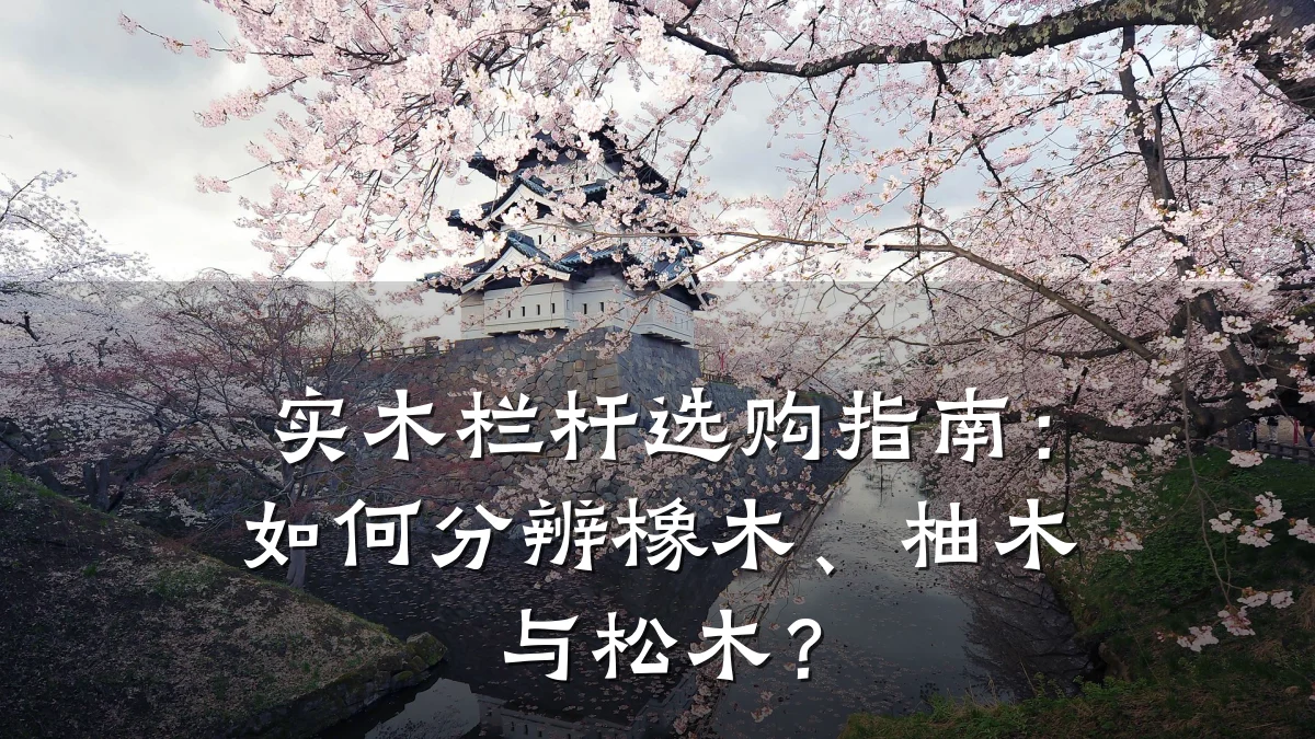 实木栏杆选购指南：如何分辨橡木、柚木与松木？
