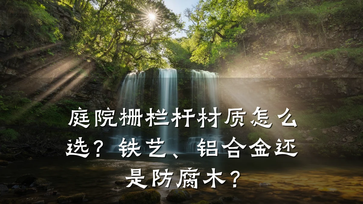 庭院栅栏杆材质怎么选？铁艺、铝合金还是防腐木？