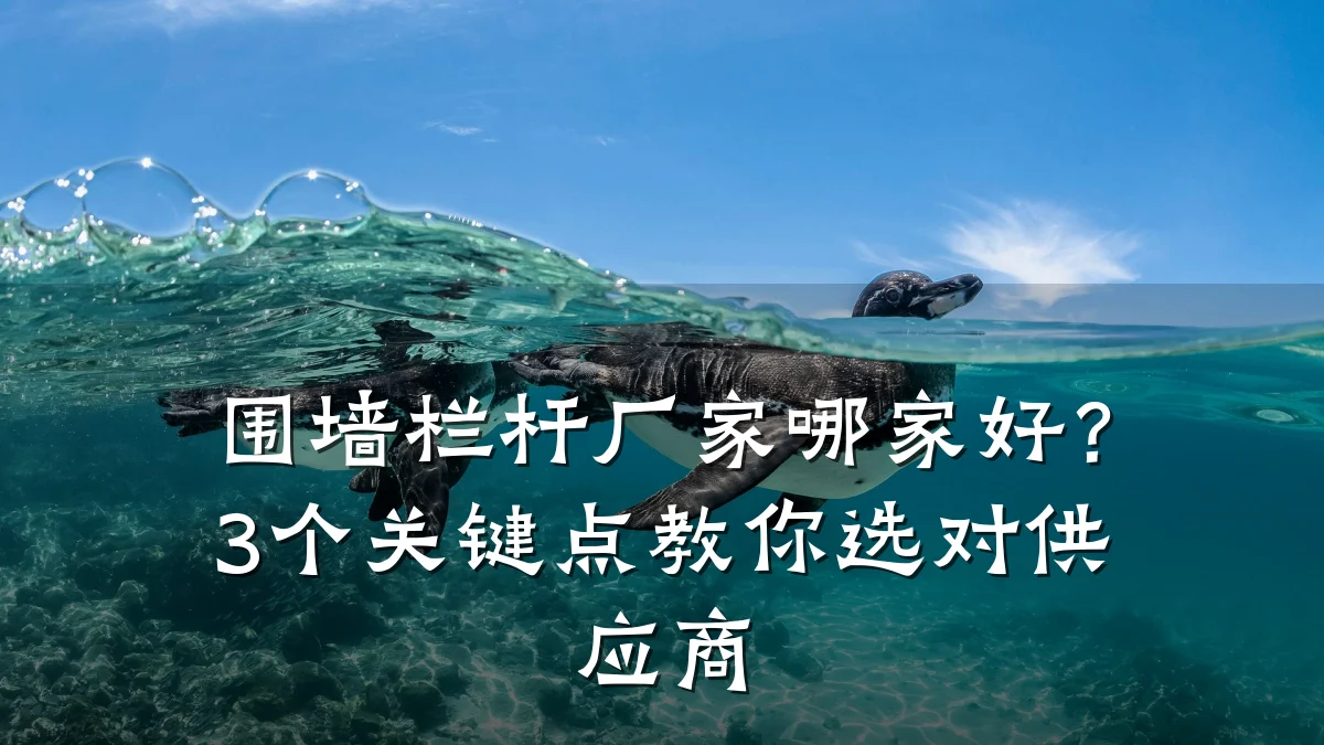 围墙栏杆厂家哪家好？3个关键点教你选对供应商