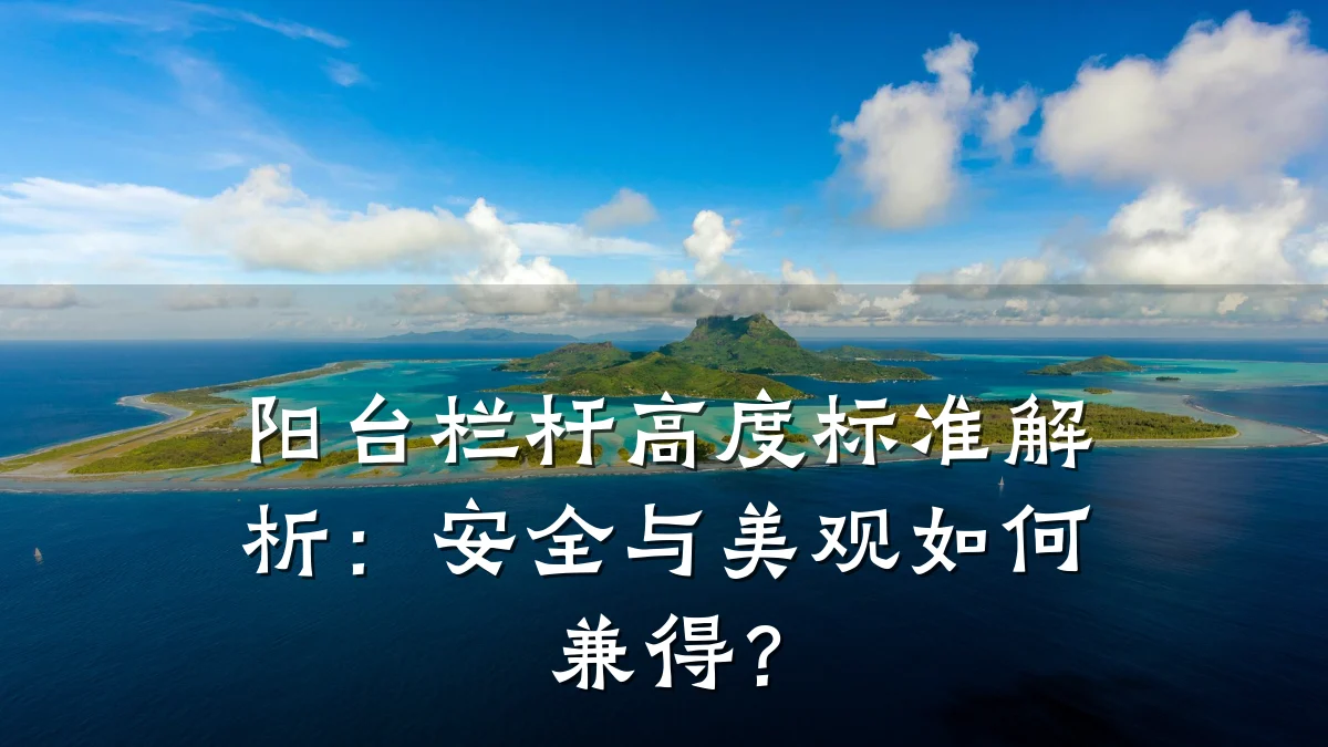 阳台栏杆高度标准解析：安全与美观如何兼得？