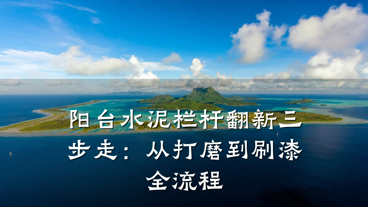 阳台水泥栏杆翻新三步走：从打磨到刷漆全流程