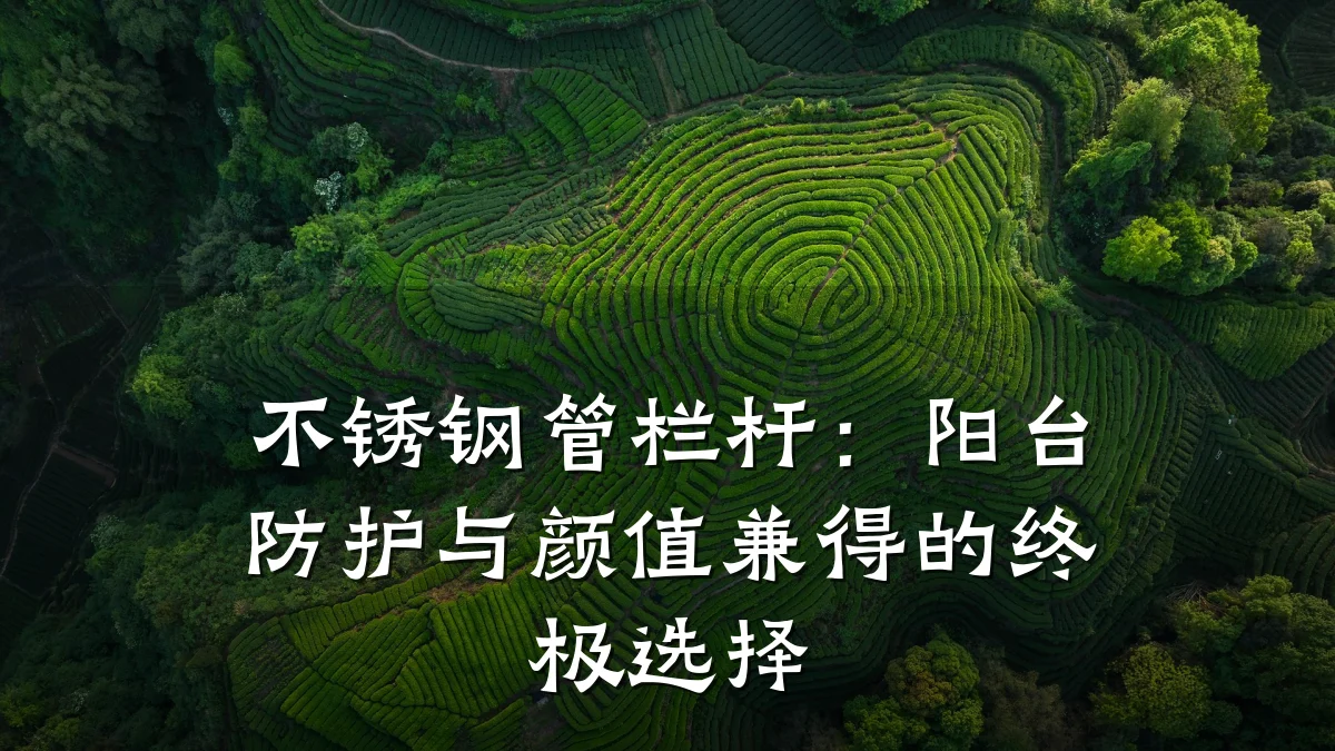 不锈钢管栏杆：阳台防护与颜值兼得的终极选择