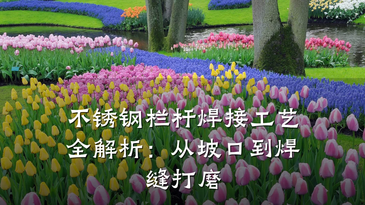 不锈钢栏杆焊接工艺全解析：从坡口到焊缝打磨