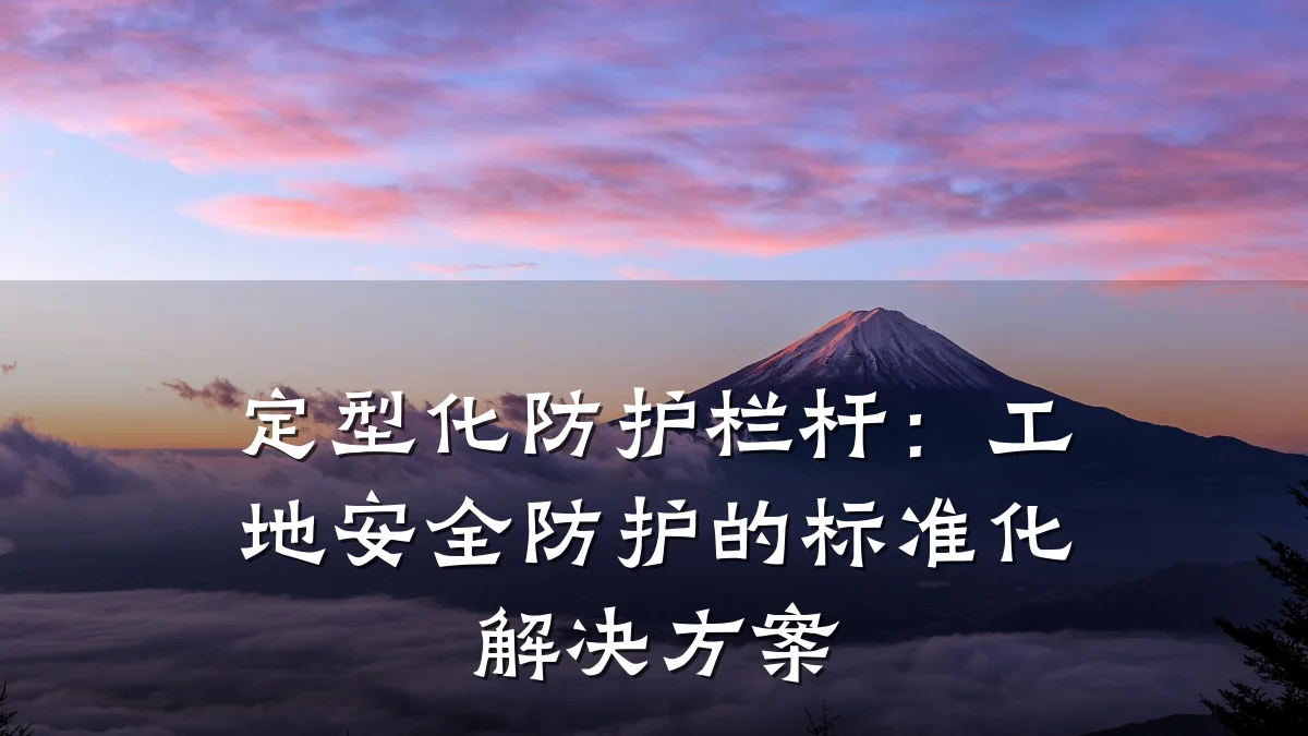 定型化防护栏杆：工地安全防护的标准化解决方案