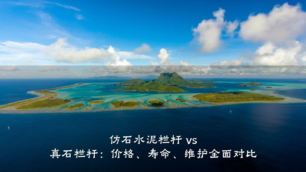 仿石水泥栏杆 vs 真石栏杆：价格、寿命、维护全面对比
