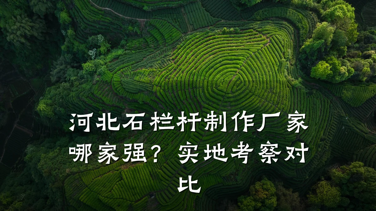 河北石栏杆制作厂家哪家强？实地考察对比