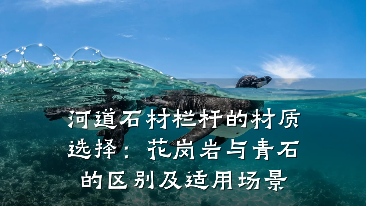 河道石材栏杆的材质选择：花岗岩与青石的区别及适用场景