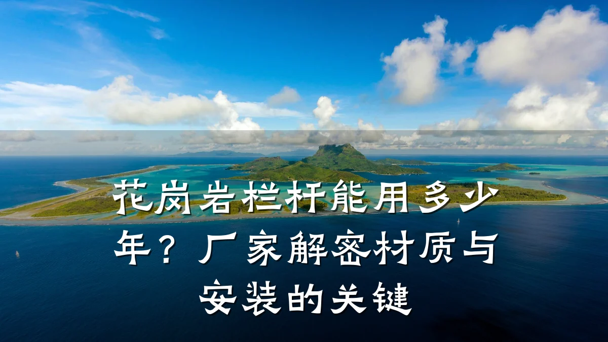 花岗岩栏杆能用多少年？厂家解密材质与安装的关键