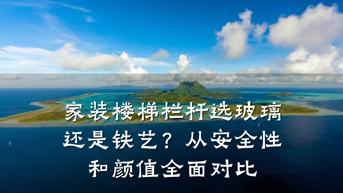 家装楼梯栏杆选玻璃还是铁艺?从安全性和颜值全面对比
