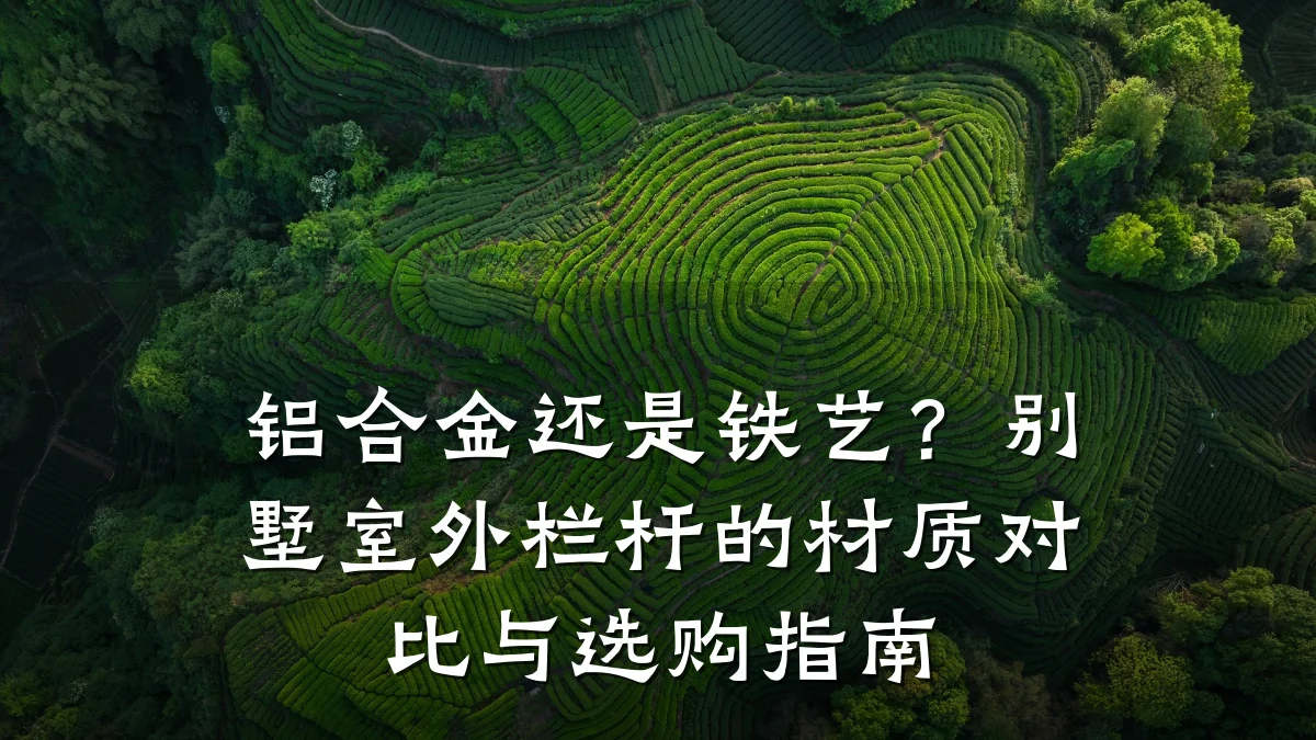 铝合金还是铁艺？别墅室外栏杆的材质对比与选购指南