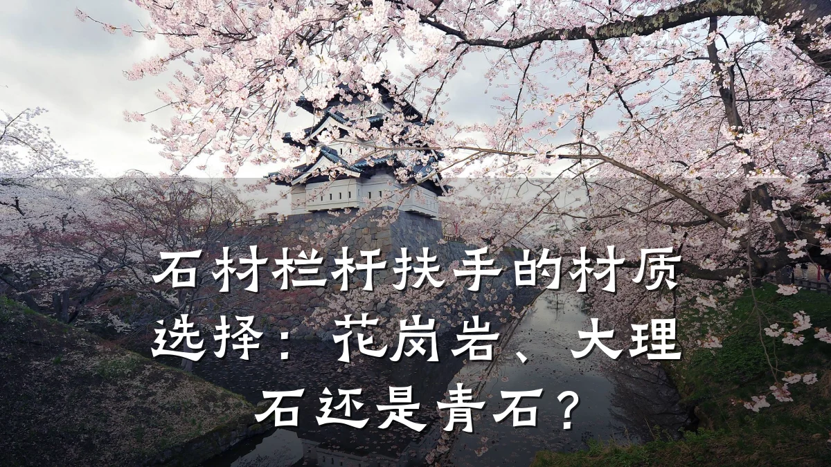 石材栏杆扶手的材质选择：花岗岩、大理石还是青石？