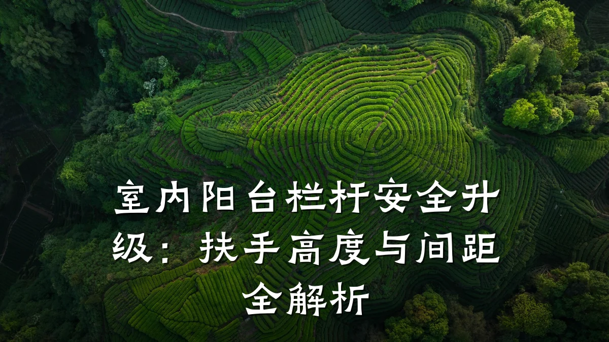 室内阳台栏杆安全升级：扶手高度与间距全解析