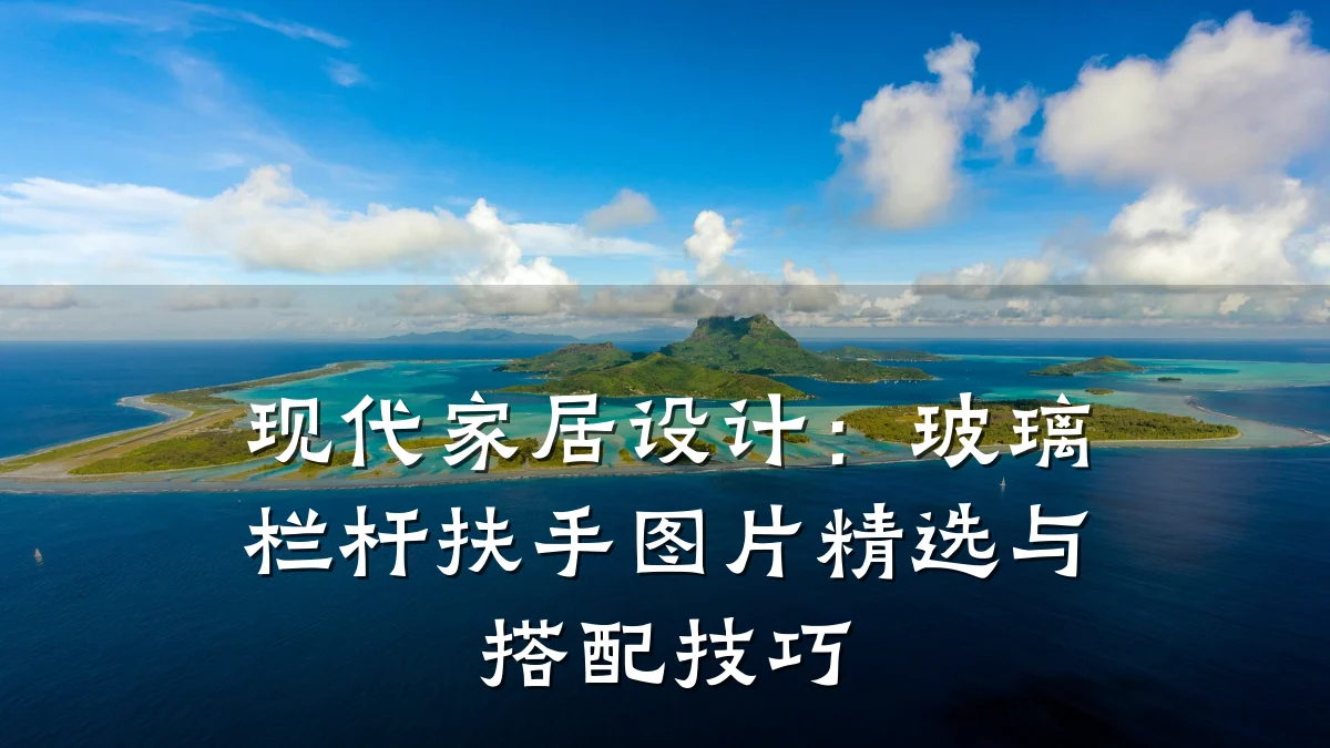 现代家居设计：玻璃栏杆扶手图片精选与搭配技巧