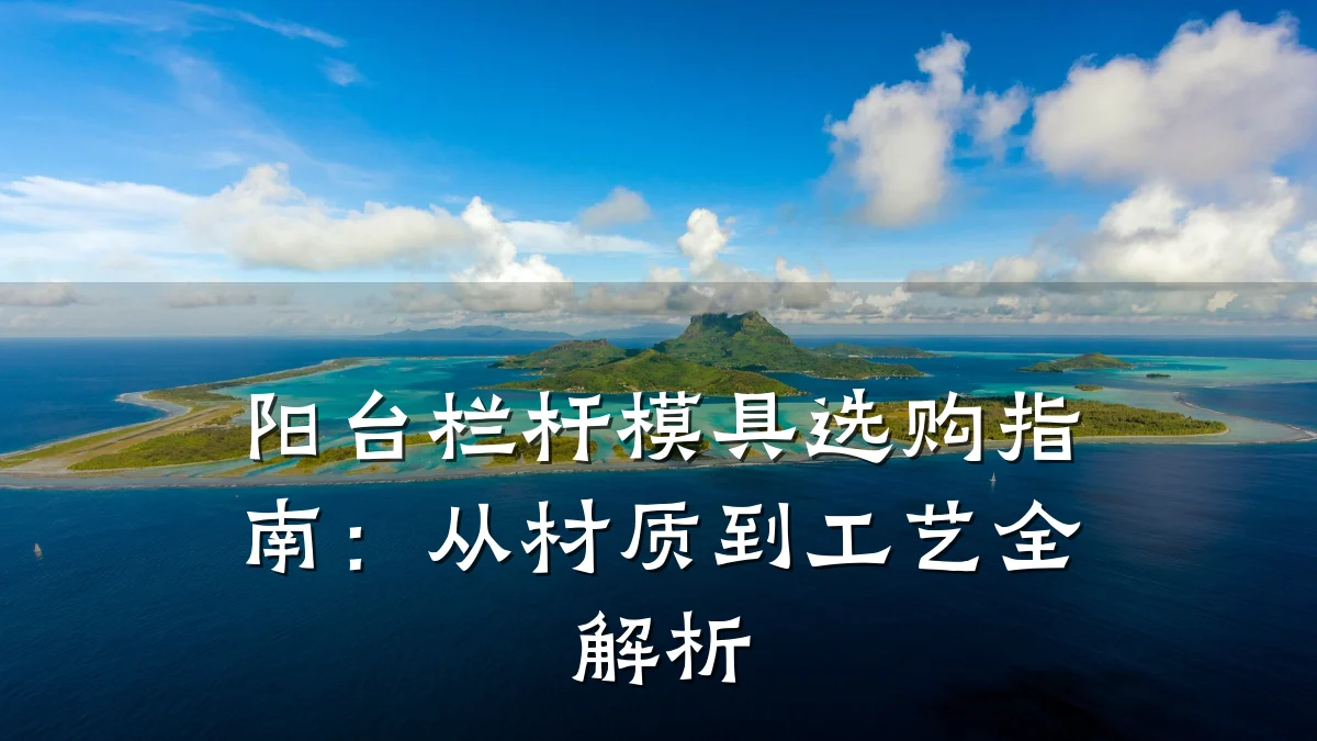 阳台栏杆模具选购指南：从材质到工艺全解析