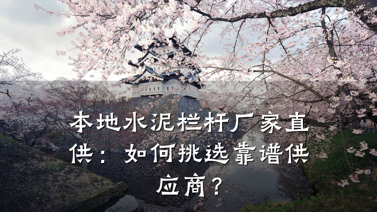 本地水泥栏杆厂家直供：如何挑选靠谱供应商？