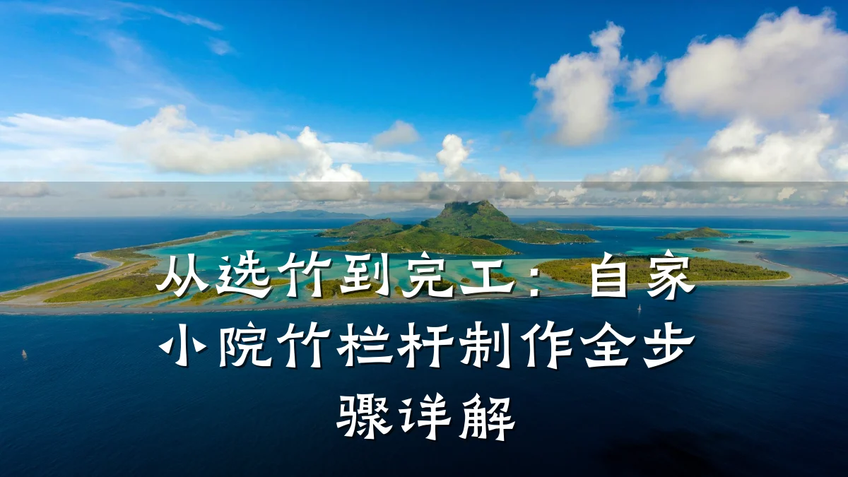 从选竹到完工：自家小院竹栏杆制作全步骤详解